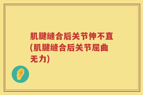 肌腱缝合后关节伸不直(肌腱缝合后关节屈曲无力) 肌腱缝合后关节伸不直(肌腱缝合后关节屈曲无力)
