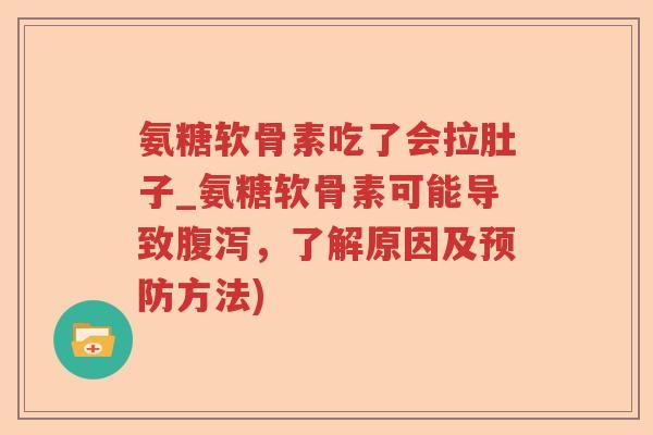 氨糖软骨素吃了会拉肚子_氨糖软骨素可能导致，了解原因及方法)