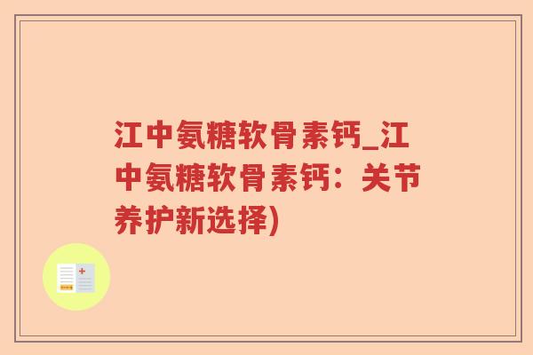 江中氨糖软骨素钙_江中氨糖软骨素钙:关节养护新选择) 江中氨糖软骨素钙_江中氨糖软骨素钙:关节养护新选择)