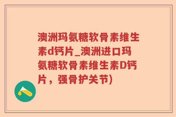 澳洲玛氨糖软骨素维生素d钙片_澳洲进口玛氨糖软骨素维生素D钙片，强骨护关节)