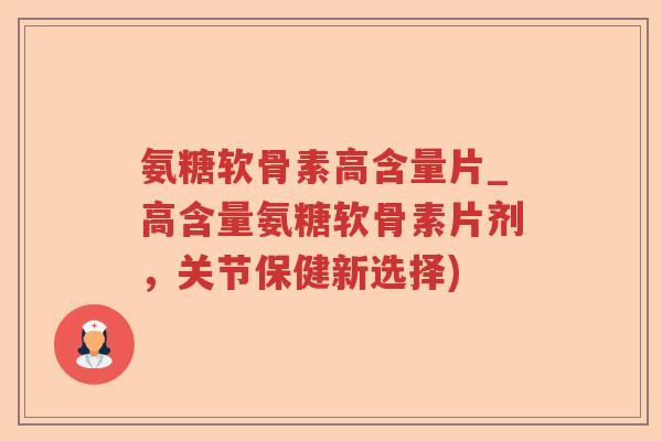 氨糖软骨素高含量片_高含量氨糖软骨素片剂,关节保健新选择) 氨糖软骨素高含量片_高含量氨糖软骨素片剂,关节保健新选择)