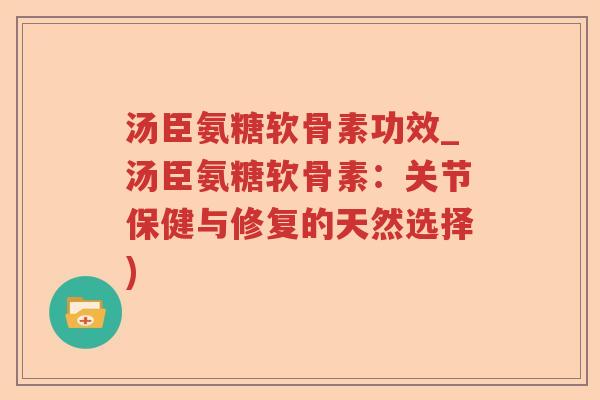 汤臣氨糖软骨素功效_汤臣氨糖软骨素:关节保健与修复的天然选择) 汤臣氨糖软骨素功效_汤臣氨糖软骨素:关节保健与修复的天然选择)