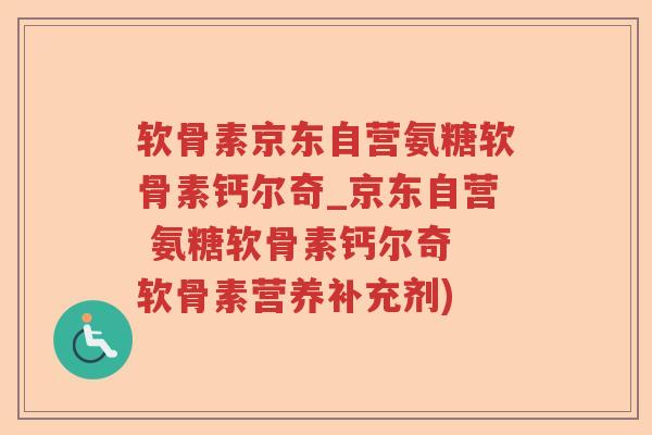 软骨素京东自营氨糖软骨素钙尔奇_京东自营 氨糖软骨素钙尔奇 软骨素营养补充剂) 软骨素京东自营氨糖软骨素钙尔奇_京东自营 氨糖软骨素钙尔奇 软骨素营养补充剂)