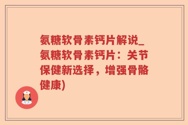 氨糖软骨素钙片解说_氨糖软骨素钙片:关节保健新选择,增强骨骼健康) 氨糖软骨素钙片解说_氨糖软骨素钙片:关节保健新选择,增强骨骼健康)