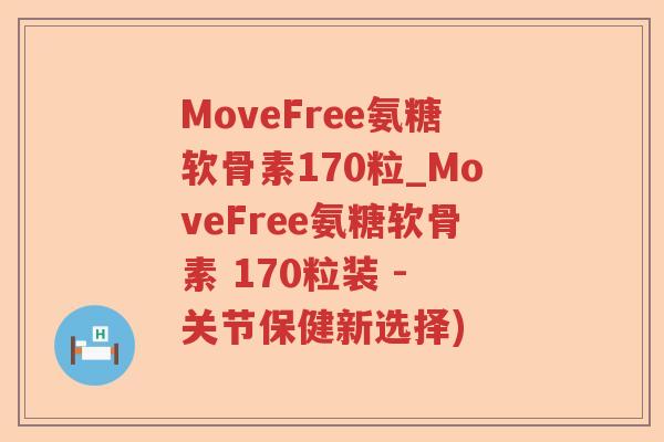 MoveFree氨糖软骨素170粒_MoveFree氨糖软骨素 170粒装 - 关节保健新选择) MoveFree氨糖软骨素170粒_MoveFree氨糖软骨素 170粒装 - 关节保健新选择)