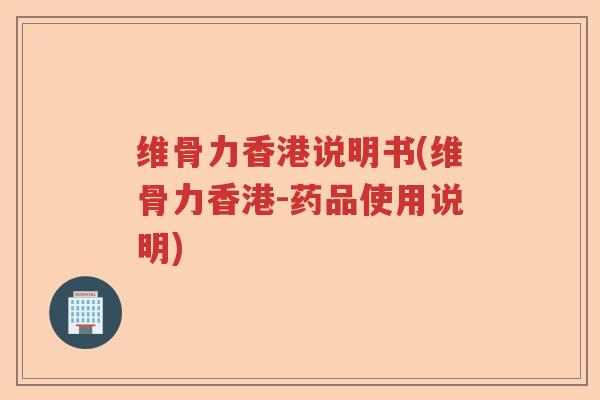 维骨力香港说明书(维骨力香港-药品使用说明)