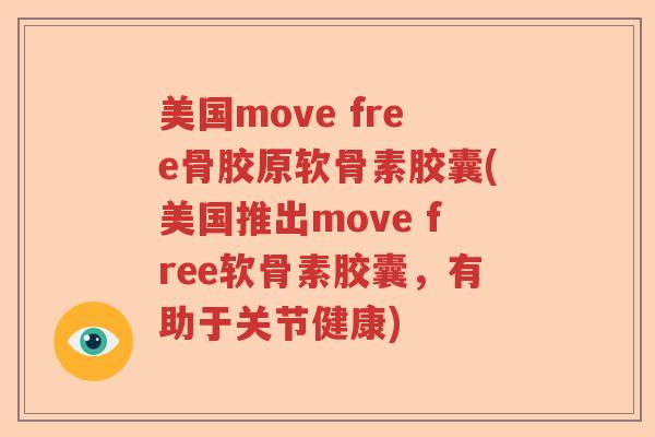 美国move free骨胶原软骨素胶囊(美国推出move free软骨素胶囊,有助于关节健康) 美国move free骨胶原软骨素胶囊(美国推出move free软骨素胶囊,有助于关节健康)