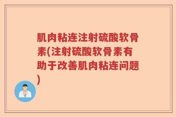 肌肉粘连注射硫酸软骨素(注射硫酸软骨素有助于改善肌肉粘连问题) 肌肉粘连注射硫酸软骨素(注射硫酸软骨素有助于改善肌肉粘连问题)