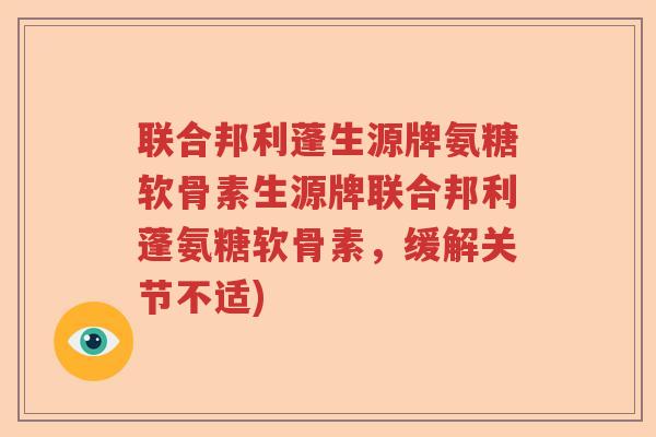 联合邦利蓬生源牌氨糖软骨素生源牌联合邦利蓬氨糖软骨素,缓解关节不适) 联合邦利蓬生源牌氨糖软骨素生源牌联合邦利蓬氨糖软骨素,缓解关节不适)