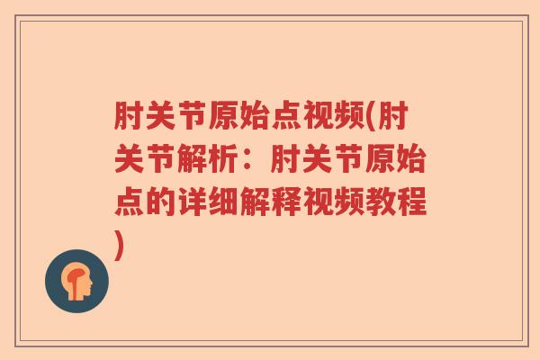 肘关节原始点视频(肘关节解析:肘关节原始点的详细解释视频教程) 肘关节原始点视频(肘关节解析:肘关节原始点的详细解释视频教程)