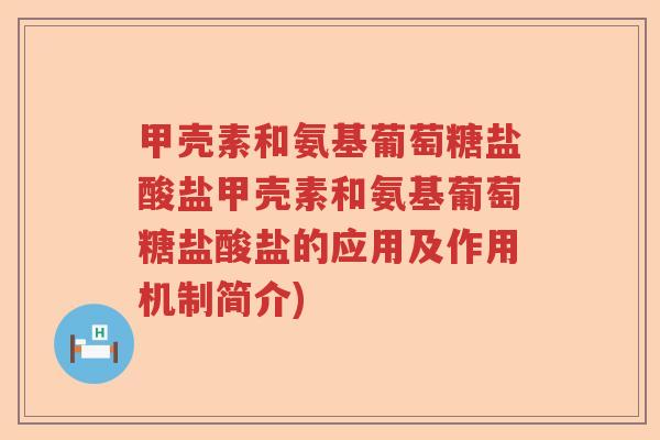 甲壳素和氨基葡萄糖盐酸盐甲壳素和氨基葡萄糖盐酸盐的应用及作用机制简介) 甲壳素和氨基葡萄糖盐酸盐甲壳素和氨基葡萄糖盐酸盐的应用及作用机制简介)