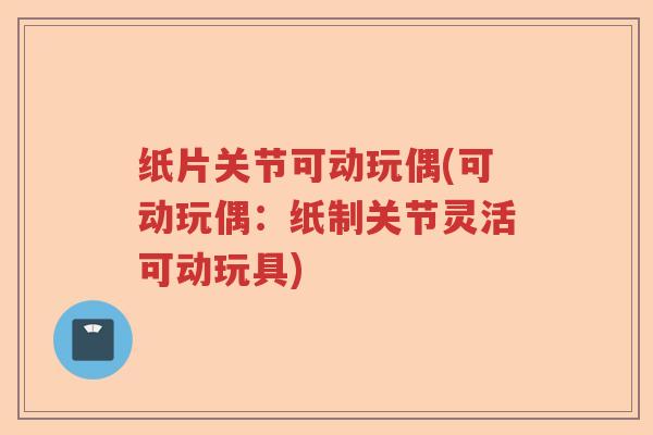 纸片关节可动玩偶(可动玩偶:纸制关节灵活可动玩具) 纸片关节可动玩偶(可动玩偶:纸制关节灵活可动玩具)