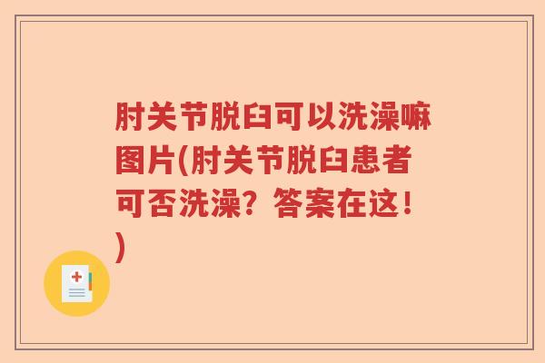 肘关节脱臼可以洗澡嘛图片(肘关节脱臼患者可否洗澡?答案在这!) 肘关节脱臼可以洗澡嘛图片(肘关节脱臼患者可否洗澡?答案在这!)