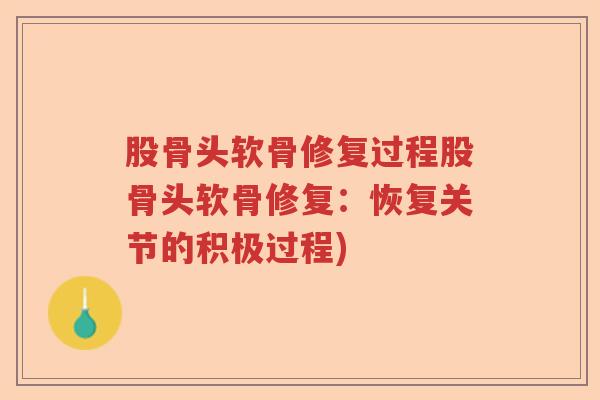 股骨头软骨修复过程股骨头软骨修复：恢复关节的积极过程)