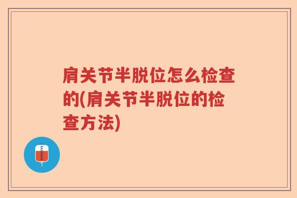 肩关节半脱位怎么检查的(肩关节半脱位的检查方法) 肩关节半脱位怎么检查的(肩关节半脱位的检查方法)