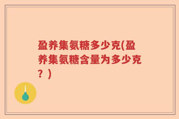 盈养集氨糖多少克(盈养集氨糖含量为多少克？)