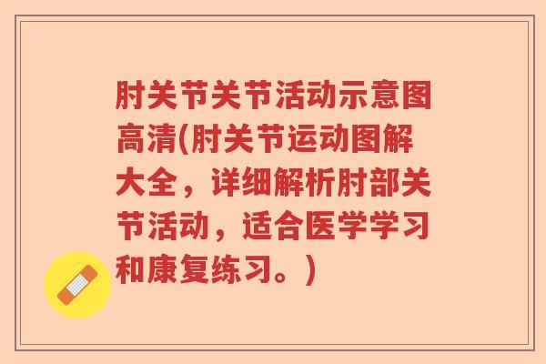 肘关节关节活动示意图高清(肘关节运动图解大全，详细解析肘部关节活动，适合医学学习和康复练习。)