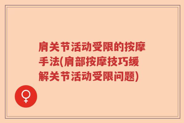 肩关节活动受限的按摩手法(肩部按摩技巧缓解关节活动受限问题) 肩关节活动受限的按摩手法(肩部按摩技巧缓解关节活动受限问题)