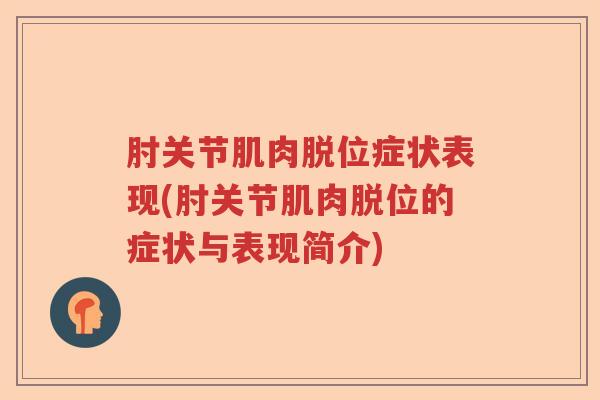 肘关节肌肉脱位症状表现(肘关节肌肉脱位的症状与表现简介) 肘关节肌肉脱位症状表现(肘关节肌肉脱位的症状与表现简介)