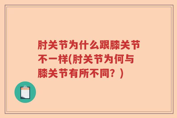 肘关节为什么跟膝关节不一样(肘关节为何与膝关节有所不同?) 肘关节为什么跟膝关节不一样(肘关节为何与膝关节有所不同?)