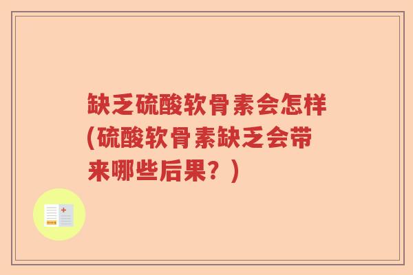 缺乏硫酸软骨素会怎样(硫酸软骨素缺乏会带来哪些后果？)