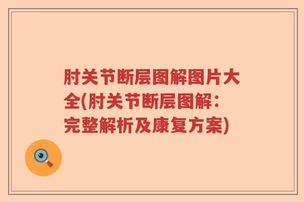 肘关节断层图解图片大全(肘关节断层图解:完整解析及康复方案) 肘关节断层图解图片大全(肘关节断层图解:完整解析及康复方案)