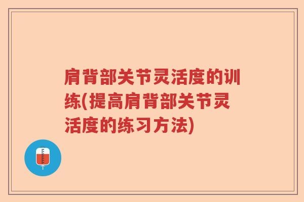 肩背部关节灵活度的训练(提高肩背部关节灵活度的练习方法) 肩背部关节灵活度的训练(提高肩背部关节灵活度的练习方法)