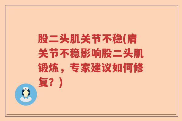 股二头肌关节不稳(肩关节不稳影响股二头肌锻炼，专家建议如何修复？)