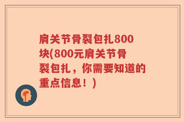 肩关节骨裂包扎800块(800元肩关节骨裂包扎，你需要知道的重点信息！)