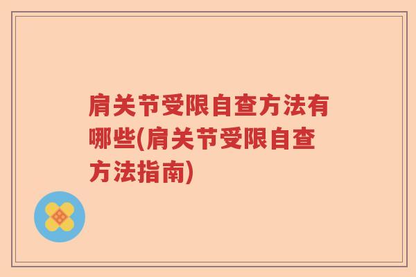 肩关节受限自查方法有哪些(肩关节受限自查方法指南) 肩关节受限自查方法有哪些(肩关节受限自查方法指南)