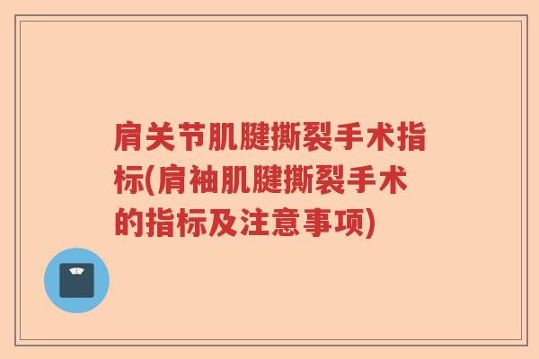 肩关节肌腱撕裂手术指标(肩袖肌腱撕裂手术的指标及注意事项)