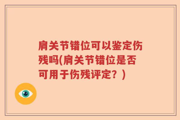 肩关节错位可以鉴定伤残吗(肩关节错位是否可用于伤残评定?) 肩关节错位可以鉴定伤残吗(肩关节错位是否可用于伤残评定?)