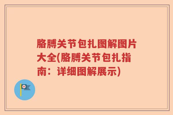 胳膊关节包扎图解图片大全(胳膊关节包扎指南:详细图解展示) 胳膊关节包扎图解图片大全(胳膊关节包扎指南:详细图解展示)