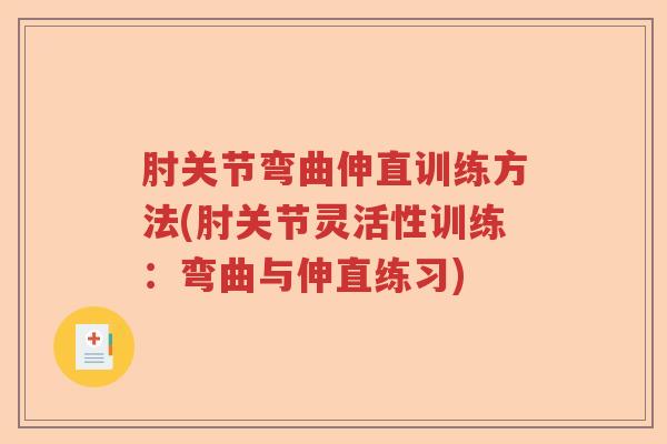 肘关节弯曲伸直训练方法(肘关节灵活性训练:弯曲与伸直练习) 肘关节弯曲伸直训练方法(肘关节灵活性训练:弯曲与伸直练习)