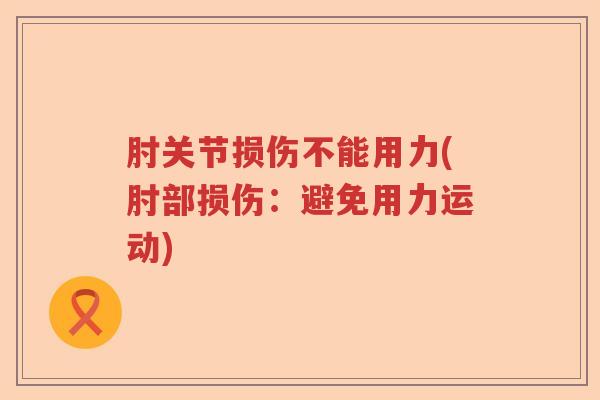 肘关节损伤不能用力(肘部损伤：避免用力运动)