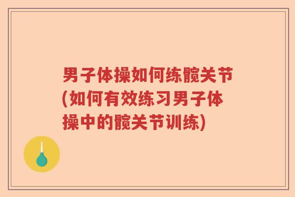 男子体操如何练髋关节(如何有效练习男子体操中的髋关节训练) 男子体操如何练髋关节(如何有效练习男子体操中的髋关节训练)