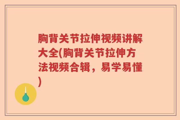 胸背关节拉伸视频讲解大全(胸背关节拉伸方法视频合辑,易学易懂) 胸背关节拉伸视频讲解大全(胸背关节拉伸方法视频合辑,易学易懂)