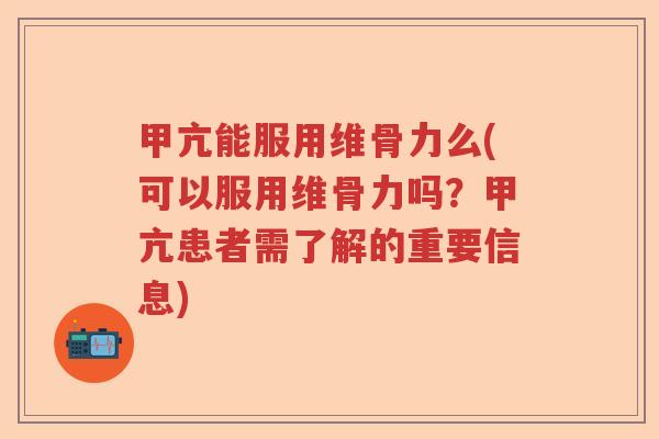 甲亢能服用维骨力么(可以服用维骨力吗?甲亢患者需了解的重要信息) 甲亢能服用维骨力么(可以服用维骨力吗?甲亢患者需了解的重要信息)