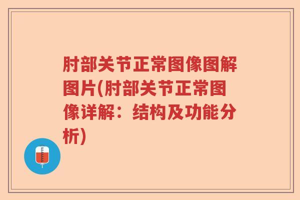 肘部关节正常图像图解图片(肘部关节正常图像详解:结构及功能分析) 肘部关节正常图像图解图片(肘部关节正常图像详解:结构及功能分析)