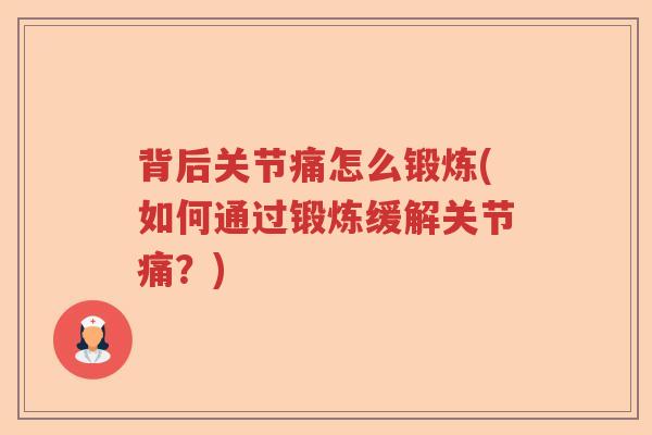 背后关节痛怎么锻炼(如何通过锻炼缓解关节痛？)