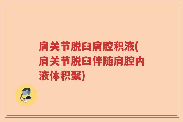 肩关节脱臼肩腔积液(肩关节脱臼伴随肩腔内液体积聚) 肩关节脱臼肩腔积液(肩关节脱臼伴随肩腔内液体积聚)