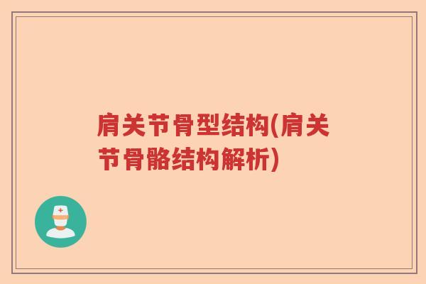肩关节骨型结构(肩关节骨骼结构解析) 肩关节骨型结构(肩关节骨骼结构解析)