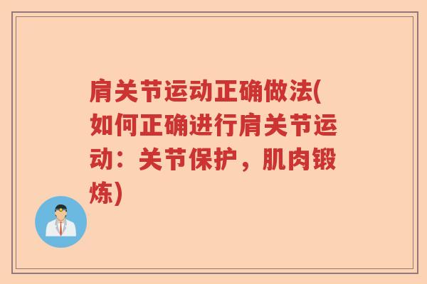 肩关节运动正确做法(如何正确进行肩关节运动:关节保护,肌肉锻炼) 肩关节运动正确做法(如何正确进行肩关节运动:关节保护,肌肉锻炼)