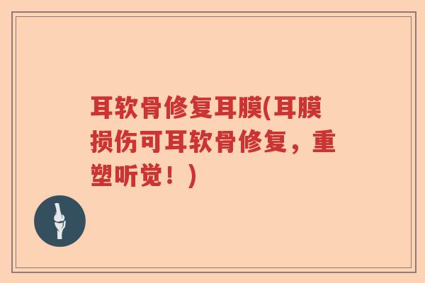 耳软骨修复耳膜(耳膜损伤可耳软骨修复，重塑听觉！)