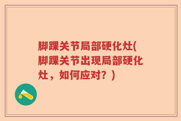 脚踝关节局部硬化灶(脚踝关节出现局部硬化灶,如何应对?) 脚踝关节局部硬化灶(脚踝关节出现局部硬化灶,如何应对?)