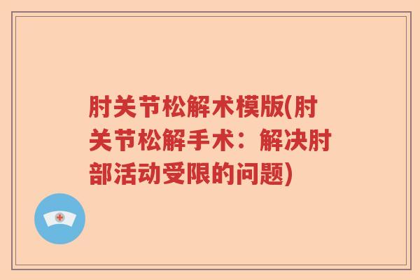 肘关节松解术模版(肘关节松解手术：解决肘部活动受限的问题)