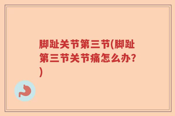 脚趾关节第三节(脚趾第三节关节痛怎么办？)