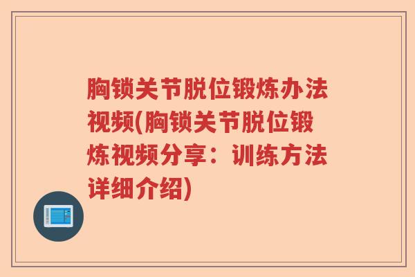 胸锁关节脱位锻炼办法视频(胸锁关节脱位锻炼视频分享:训练方法详细介绍) 胸锁关节脱位锻炼办法视频(胸锁关节脱位锻炼视频分享:训练方法详细介绍)