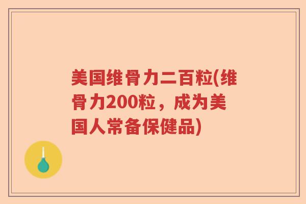 美国维骨力二百粒(维骨力200粒,成为美国人常备保健品) 美国维骨力二百粒(维骨力200粒,成为美国人常备保健品)