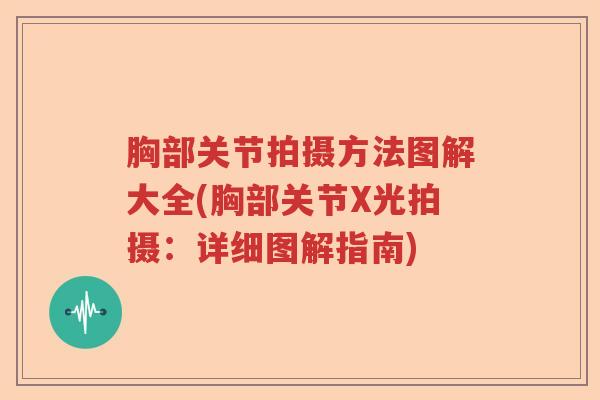 胸部关节拍摄方法图解大全(胸部关节X光拍摄:详细图解指南) 胸部关节拍摄方法图解大全(胸部关节X光拍摄:详细图解指南)
